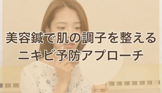 美容鍼で肌の調子を整える！ニキビ予防のアプローチ