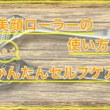 美顔ローラーの使い方、セルフケア