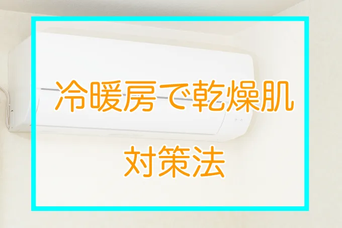 冷暖房での乾燥肌、その対策