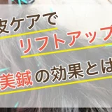 頭皮ケアでリフトアップ、頭皮美鍼