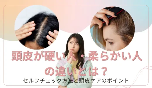 頭皮が硬い人・柔らかい人の違いとは？セルフチェック方法と頭皮ケアのポイント
