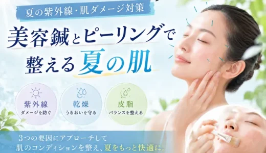 夏の紫外線・肌ダメージ対策|美容鍼とピーリングで整える夏の肌